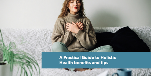 A Practical Guide to Holistic Health: Benefits and Tips